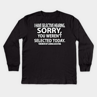 I Have Selected Hearing. Sorry, You Weren't Selected today. Tomorrow Isn't Looking Good Either. Kids Long Sleeve T-Shirt